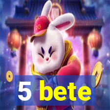 5 bete